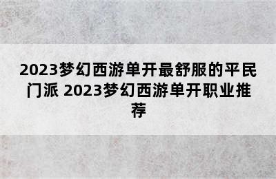 2023梦幻西游单开最舒服的平民门派 2023梦幻西游单开职业推荐